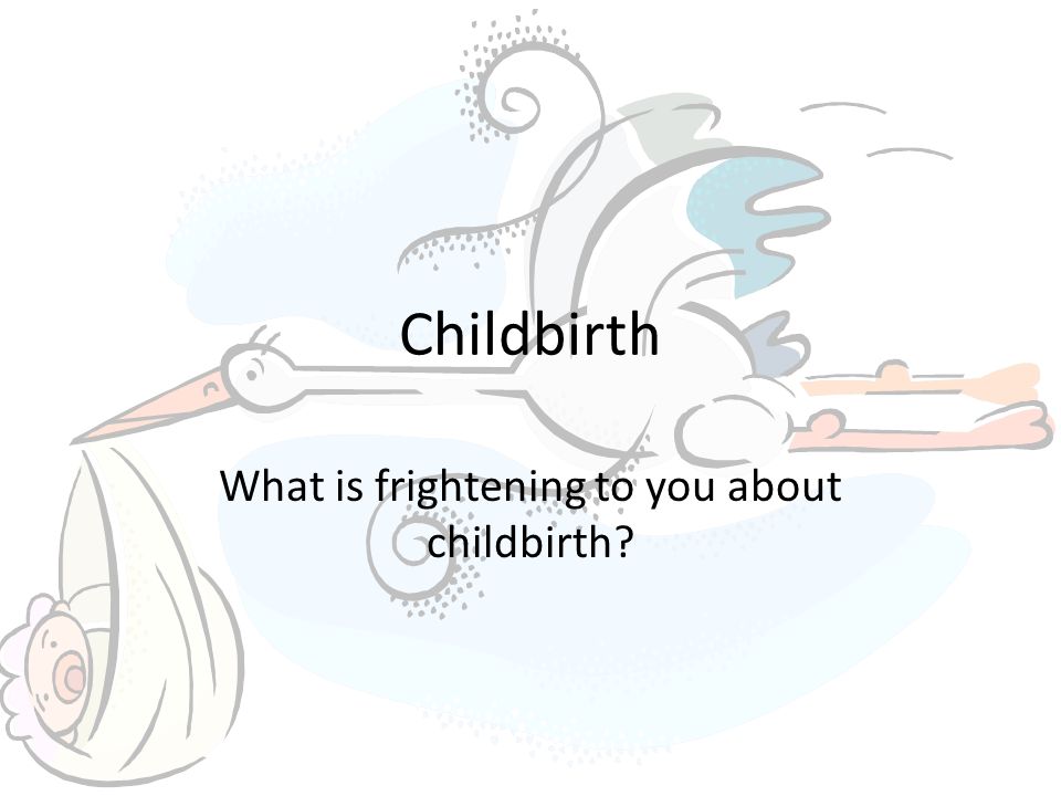 Childbirth What is frightening to you about childbirth